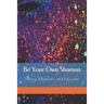 Be Your Own Shaman: Science, Mysticism and Psilocybin