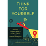 Think for Yourself: Restoring Common Sense in an Age of Experts and Artificial Intelligence