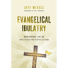 Evangelical Idolatry: How Pastors Like Me Have Failed the People of God