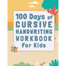 100 Days of Cursive Handwriting Workbook For Kids: 100 Days of Learning letters A to Z and Numbers 1 to 100, Writing Words And Sentences With Certific