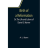 Birth of a Reformation; Or, The Life and Labors of Daniel S. Warner