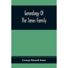 Genealogy Of The Jones Family; First And Only Book Every Written Of The Descendants Of Benjamin Jones Who Immigrated From South Wales More Than 250 Ye