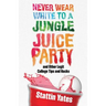 Never Wear White to a Jungle Juice Party: and Other Legit College Tips and Hacks