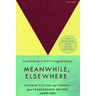 Meanwhile, Elsewhere: Science Fiction and Fantasy from Transgender Writers (Portable Edition)