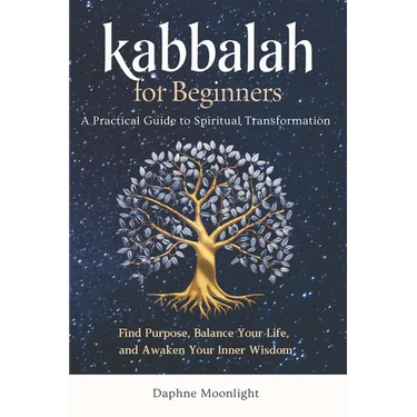 Kabbalah for Beginners: A Practical Guide to Spiritual Transformation: Find Purpose, Balance Your Life, and Awaken Your Inner Wisdom