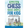 Checkmate! Chess Made Simple for Kids: Learn the Moves, Master the Game, Outsmart Your Opponents and Love the Fun!