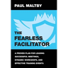 The Fearless Facilitator: A proven plan for leading successful meetings, dynamic workshops and effective training events