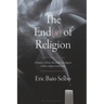 The End(s) of Religion: A History of How the Study of Religion Makes Religion Irrelevant