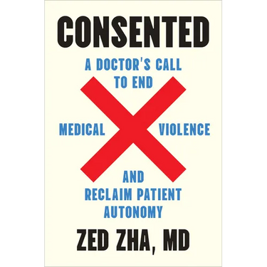 Consented: A Doctor's Call to End Medical Violence and Reclaim Patient Autonomy