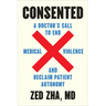 Consented: A Doctor's Call to End Medical Violence and Reclaim Patient Autonomy