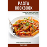 Pasta Cookbook: Prepare Your Favorite Pasta Dishes With Delicious Pasta Recipes (A Pasta Cookbook Everyone Loves!)