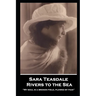 Sara Teasdale - Rivers to the Sea: "My soul is a broken field, plowed by pain"