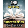 100 Uplifting Short Stories for Seniors: From 50s to 90s Discover Funny Story Collections that are Easy to Read for Elderly Women and Men