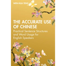 The Accurate Use of Chinese: Practical Sentence Structures and Word Usage for English Speakers