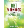 DBT Workbook for Depression: The Complete Guide for Treating Depression & Anxiety with Dialectical Behavior Therapy DBT Skills for Men & Women for Min
