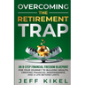 Overcoming The Retirement Trap: An 8-Step Financial Freedom Blueprint for Your Journey to Building Wealth, Creating Financial Independence, and Living