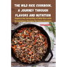 The Wild Rice Cookbook, A Journey Through Flavors and Nutrition