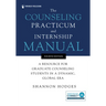 The Counseling Practicum and Internship Manual: A Resource for Graduate Counseling Students in a Dynamic, Global Era
