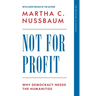 Not for Profit: Why Democracy Needs the Humanities