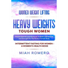 Women Weight Lifting: HEAVY WEIGHTS TOUGH WOMEN - Proven Exercise and Workouts to Build Lean Muscle and Strength for the Perfect Female Body Women's H