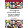 Educating the Covid Generation: How We Can Prevent the Impending Educational Catastrophe after Covid