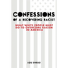 Confessions of a Recovering Racist: What White People Must Do to Overcome Racism in America