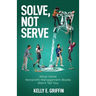 Solve, Not Serve: What Other Nonprofit Management Books Won't Tell You