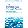 The Mindful Path Through Anxiety: An 8-Week Plan to Quiet Your Mind & Gain Calm
