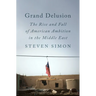 Grand Delusion: The Rise and Fall of American Ambition in the Middle East
