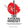 The Katana Mindset: Japanese Techniques for Building Mental Strength and Emotional Resilience