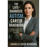 The Late-Diagnosed Autism Career Handbook: From Discovery to Professional Success