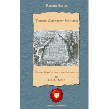 Thrice Greatest Hermes: Volume III - Excerpts and Fragments