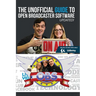 The Unofficial Guide to Open Broadcaster Software: OBS: The World's Most Popular Free Live-Streaming Application