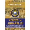 Heroes of Annapolis: The True Stories of Nineteen Bold Men and Women of the U.S. Naval Academy, from the Mexican War to the War on Terror