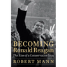 Becoming Ronald Reagan: The Rise of a Conservative Icon