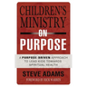 The Children's Ministry on Purpose: A Purpose Driven Approach to Lead Kids Toward Spiritual Health