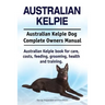 Australian Kelpie. Australian Kelpie Dog Complete Owners Manual. Australian Kelpie book for care, costs, feeding, grooming, health and training.