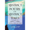 Abstract Poetry for Abstract Times: (feelings from the heart)