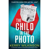 The Child in the Photo: An absolutely addictive and gripping psychological thriller