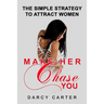 Make Her Chase You: The Simple Strategy to Attract Women