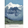 If Only We Could See: Reimagining Creativity, Compassion, and Calling Through the Extraordinary Life of Lilias Trotter