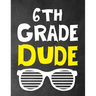 6th Grade Dude: Funny Back To School notebook, Gift For Girls and Boys,109 College Ruled Line Paper, Cute School Notebook, School Composition Notebook
