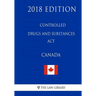 Controlled Drugs and Substances Act (Canada) - 2018 Edition