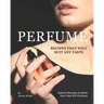 Perfume Recipes That Will Suit Any Taste: Natural Recipes to Make Your Own DIY Perfume