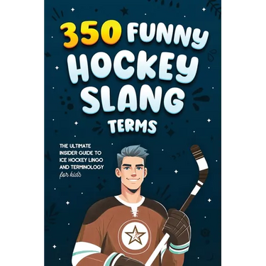 350 Funny Hockey Slang Terms: The Ultimate Insider Guide to Ice Hockey Lingo and Terminology for Kids