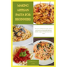 Making Artisan Pasta for Beginners: Proven & Verified meal guide with 20 quick and easy homemade delicious noodles recipes with Italy's best home cook