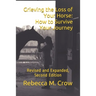 Grieving the Loss of Your Horse: How to Survive Your Journey: Revised and Expanded, Second Edition