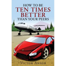 How To Be Ten Times Better Than Your Peers