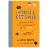 The Guerilla Art Guide: Everything You Need to Put Your Message Out Into the World--For Fun, Nonprofit, and World Domination