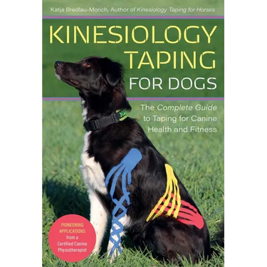 Kinesiology Taping for Dogs: The Complete Guide to Taping for Canine Health and Fitness